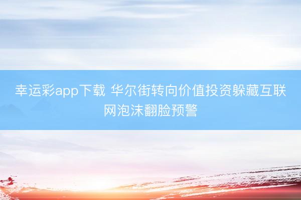 幸运彩app下载 华尔街转向价值投资躲藏互联网泡沫翻脸预警