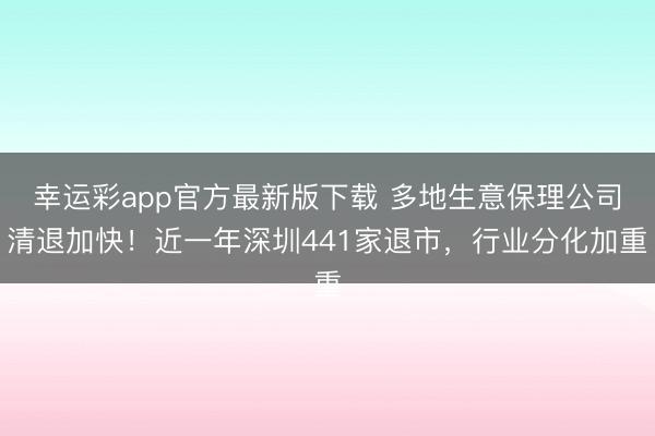 幸运彩app官方最新版下载 多地生意保理公司清退加快！近一年深圳441家退市，行业分化加重
