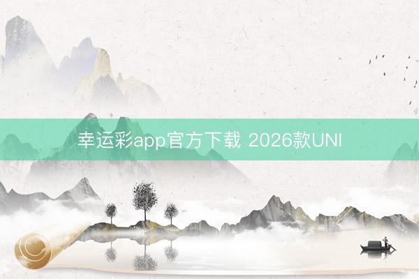 幸运彩app官方下载 2026款UNI