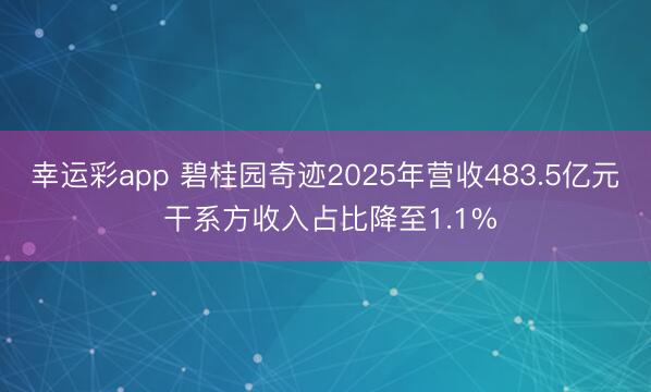 幸运彩app 碧桂园奇迹2025年营收483.5亿元 干系方收入占比降至1.1%