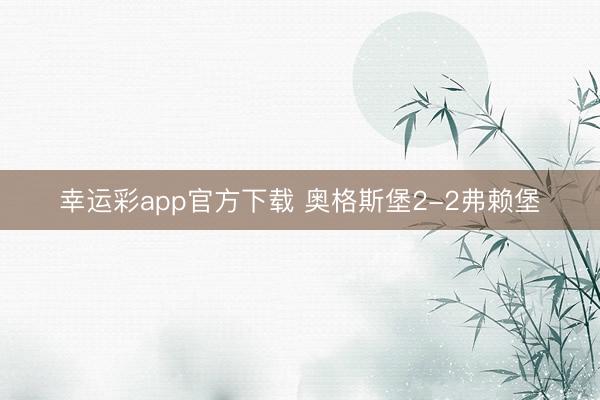 幸运彩app官方下载 奥格斯堡2-2弗赖堡