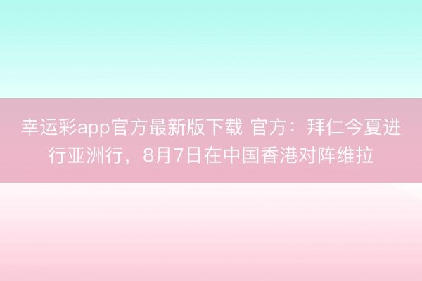 幸运彩app官方最新版下载 官方：拜仁今夏进行亚洲行，8月7日在中国香港对阵维拉