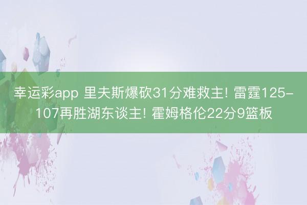 幸运彩app 里夫斯爆砍31分难救主! 雷霆125-107再胜湖东谈主! 霍姆格伦22分9篮板
