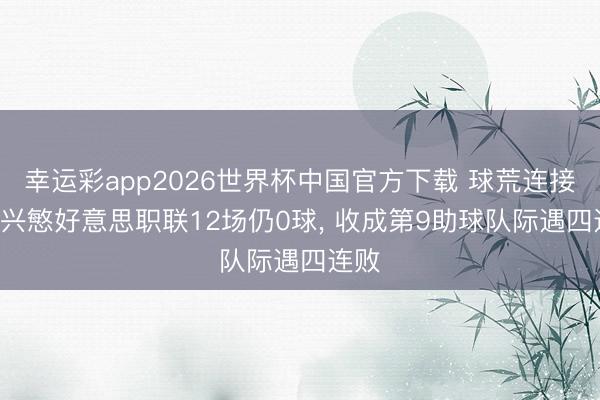 幸运彩app2026世界杯中国官方下载 球荒连接! 孙兴慜好意思职联12场仍0球, 收成第9助球队际遇四连败