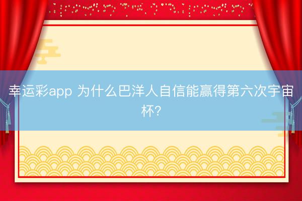 幸运彩app 为什么巴洋人自信能赢得第六次宇宙杯？